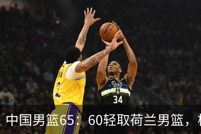 中国男篮65：60轻取荷兰男篮，杨瀚森首秀7+8，廖三宁末节连飙6分