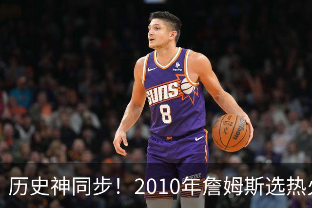 历史神同步！2010年詹姆斯选热火西班牙首夺世界杯，今年又碰上了