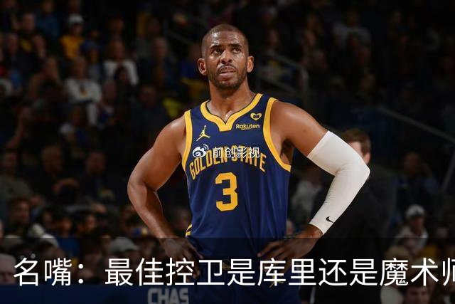 名嘴：最佳控卫是库里还是魔术师？魔术师传球强 库里投篮强