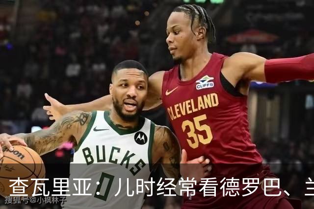 查瓦里亚：儿时经常看德罗巴、兰帕德踢球，记得和巴萨的对决