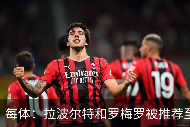 每体：拉波尔特和罗梅罗被推荐至巴萨，签后者优先级高于巴斯托尼