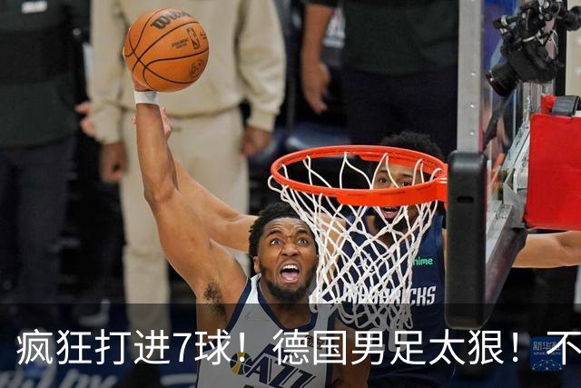 疯狂打进7球！德国男足太狠！不给对手留面子，科特迪瓦压力太大