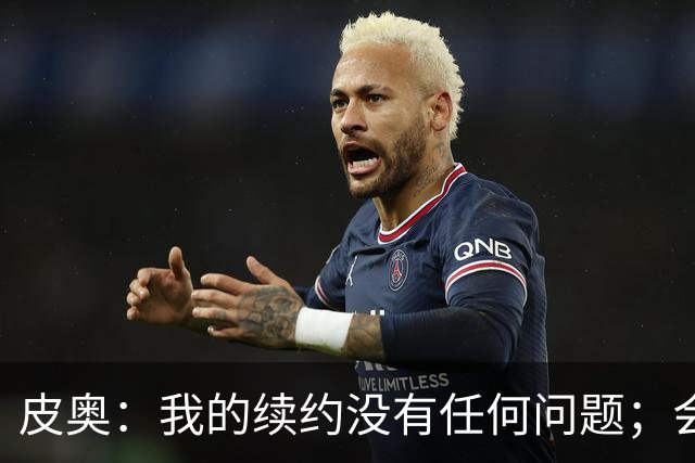 皮奥：我的续约没有任何问题；会认真对待在珀斯的米兰德比