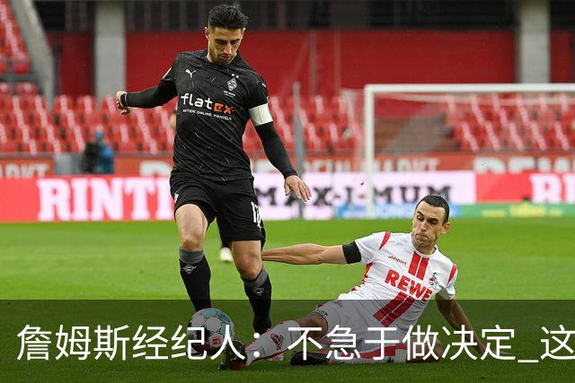 詹姆斯经纪人：不急于做决定 这是商业选择