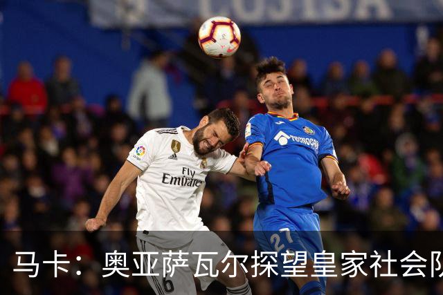 马卡：奥亚萨瓦尔探望皇家社会队友，得到雷鸣般掌声与热烈欢呼